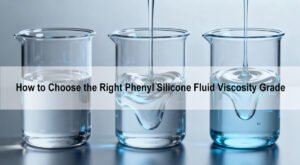 How to Choose the Right Phenyl Silicone Fluid Viscosity Grade1